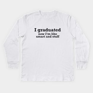 I graduated, now I'm like smart and stuff funny T-shirt Kids Long Sleeve T-Shirt